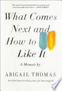 What comes next and how to like it : a memoir /
