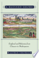 A blessed shore : England and Bohemia from Chaucer to Shakespeare /