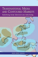 Transnational media and contoured markets : redefining Asian television and advertising /