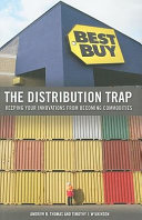 The distribution trap : keeping your innovations from becoming commodities /