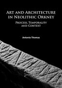 Art and architecture in Neolithic Orkney : process, temporality and context /