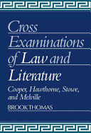 Cross-examinations of law and literature : Cooper, Hawthorne, Stowe, and Melville /