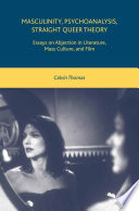 Masculinity, Psychoanalysis, Straight Queer Theory : Essays on Abjection in Literature, Mass Culture, and Film /