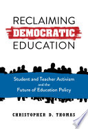 Reclaiming democratic education : student and teacher activism and the future of education policy /