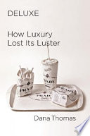 Deluxe : how luxury lost its luster /