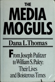 The media moguls : from Joseph Pulitzer to William S. Paley : their lives and boisterous times /