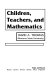 Children, teachers, and mathematics /