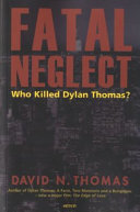Fatal neglect : who killed Dylan Thomas? /