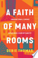 A faith of many rooms : inhabiting a more spacious Christianity /