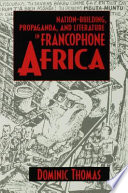 Nation-building, propaganda, and literature in Francophone Africa /