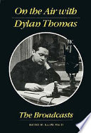 On the air with Dylan Thomas : the broadcasts /