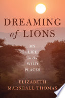 Dreaming of lions : my life in the wild places /