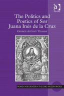 The politics and poetics of Sor Juana Inés de la Cruz /