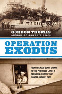 Operation Exodus : from the Nazi death camps to the promised land : a perilous journey that shaped Israel's fate /