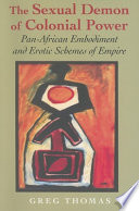 The sexual demon of colonial power : Pan-African embodiment and erotic schemes of empire /