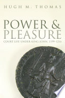 Power and pleasure : court life under King John, 1199-1216 /