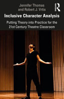 Inclusive character analysis : putting theory into practice for the 21st century theatre classroom /