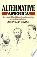 Alternative America : Henry George, Edward Bellamy, Henry Demarest Lloyd, and the adversary tradition /