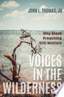 Voices in the wilderness : why black preaching still matters /