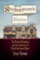 Shakespeare's shrine : the Bard's birthplace and the invention of Stratford-upon-Avon /
