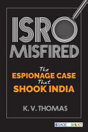 ISRO misfired : the espionage case that shook India /