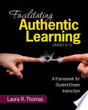 Facilitating authentic learning, grades 6-12 : a framework for student-driven instruction /