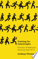 Training for catastrophe : fictions of national security after 9/11 /