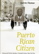 Puerto Rican citizen : history and political identity in twentieth-century New York City /