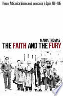 The faith and the fury : popular anticlerical violence and iconoclasm in Spain, 1931-1936 /