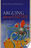 Arguing about empire : imperial rhetoric in Britain and France, 1882-1956 /