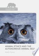 Animal ethics and the autonomous animal self /