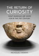 The return of curiosity : what museums are good for in the 21st century /