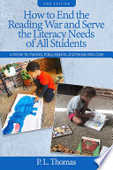 How to end the reading war and serve the literacy needs of all students : a primer for parents, policy makers, and people who care /