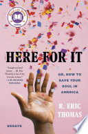 Here for it, or, how to save your soul in America : essays /