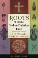 Roots of Haiti's Vodou-Christian faith : African and Catholic origins /