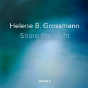 Helene B. Grossmann : share the light /