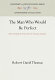 The man who would be perfect : John Humphrey Noyes and the Utopian impulse /