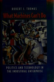 What machines can't do : politics and technology in the industrial enterprise /