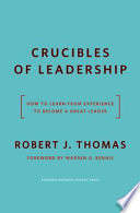Crucibles of leadership : how to learn from experience to become a great leader /