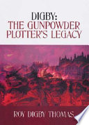 Digby : the gunpowder plotter's legacy /