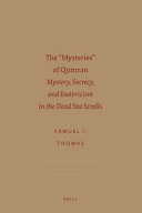 The "mysteries" of Qumran : mystery, secrecy, and esotericism in the Dead Sea scrolls /