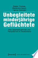 Unbegleitete minderjährige Geflüchtete : Ihre Lebenssituationen und Perspektiven in Deutschland /