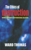 The ethics of destruction : norms and force in international relations /