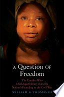 A question of freedom : the families who challenged slavery from the nation's founding to the Civil War /