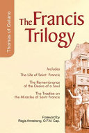 The Francis trilogy of Thomas of Celano : the life of Saint Frances (1228-1247), the remembrance of the desire of a soul (1245-1247), the treatise on the miracles of Saint Francis (1250-1252) /