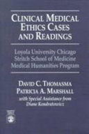 Clinical medical ethics : cases and readings : Loyola University of Chicago, Stritch School of Medicine, Medical Humanities Program /