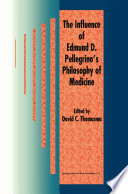 The Influence of Edmund D. Pellegrino's Philosophy of Medicine /