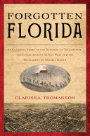 Forgotten Florida : an engaging story of the building of Tallahassee, the establishment of Key West, and the settlement of Sanibel Island /