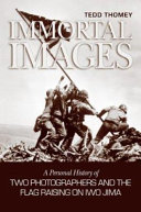 Immortal images : a personal history of two photographers and the flag-raising on Iwo Jima /