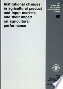 Institutional changes in agricultural product and input markets and their impact on agricultural performance /